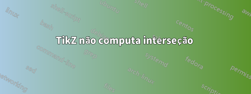 TikZ não computa interseção