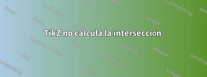 TikZ no calcula la intersección