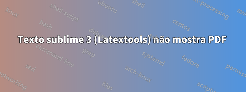Texto sublime 3 (Latextools) não mostra PDF