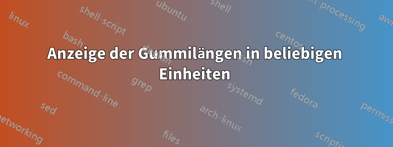 Anzeige der Gummilängen in beliebigen Einheiten