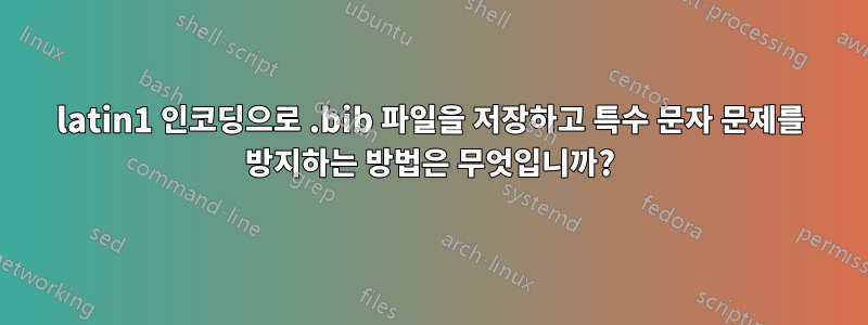 latin1 인코딩으로 .bib 파일을 저장하고 특수 문자 문제를 방지하는 방법은 무엇입니까?