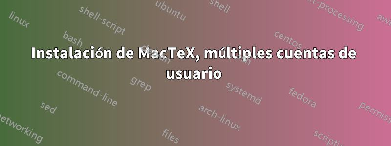 Instalación de MacTeX, múltiples cuentas de usuario