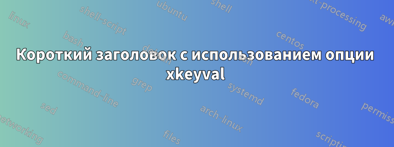 Короткий заголовок с использованием опции xkeyval