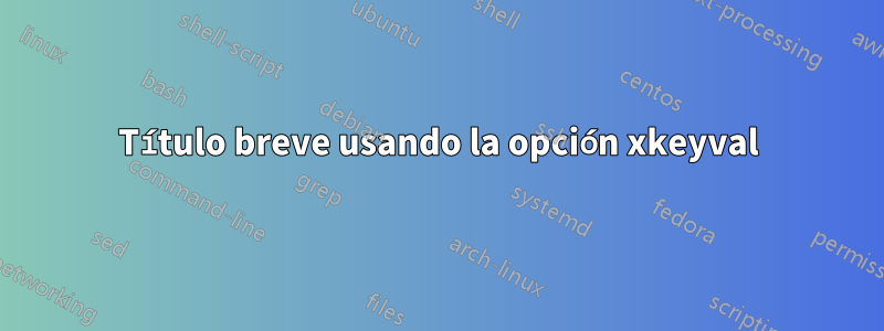 Título breve usando la opción xkeyval