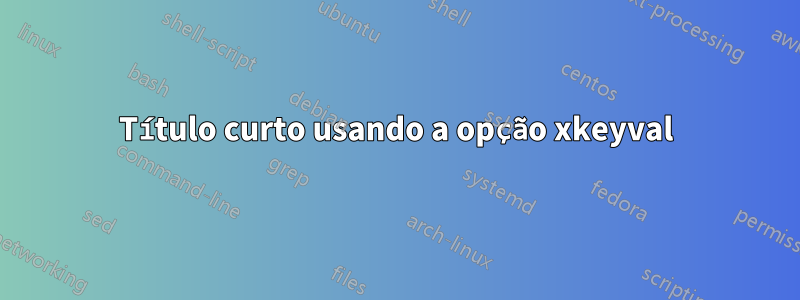 Título curto usando a opção xkeyval