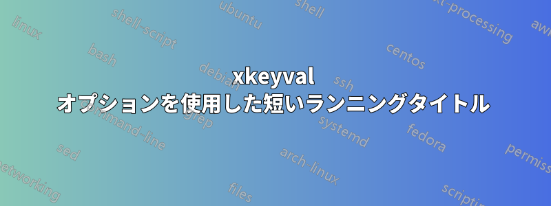 xkeyval オプションを使用した短いランニングタイトル