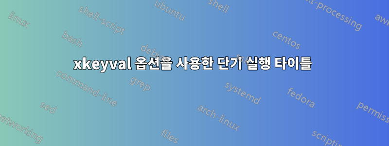 xkeyval 옵션을 사용한 단기 실행 타이틀