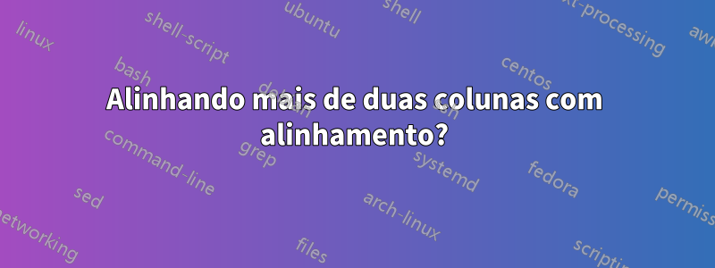 Alinhando mais de duas colunas com alinhamento?