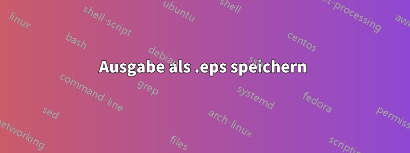 Ausgabe als .eps speichern