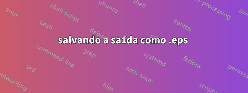 salvando a saída como .eps