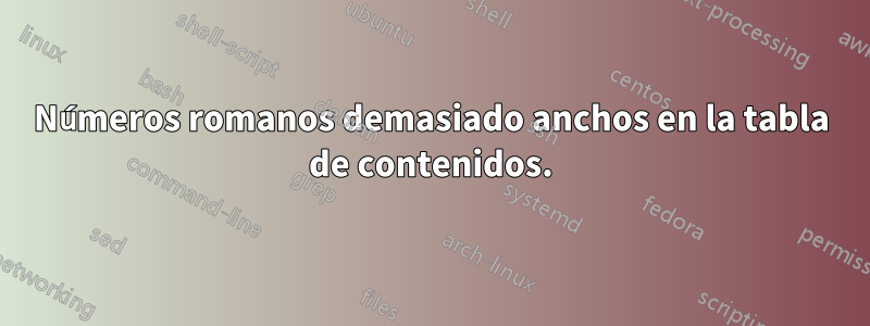 Números romanos demasiado anchos en la tabla de contenidos.