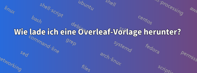 Wie lade ich eine Overleaf-Vorlage herunter?