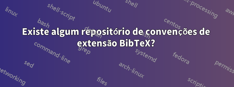 Existe algum repositório de convenções de extensão BibTeX?