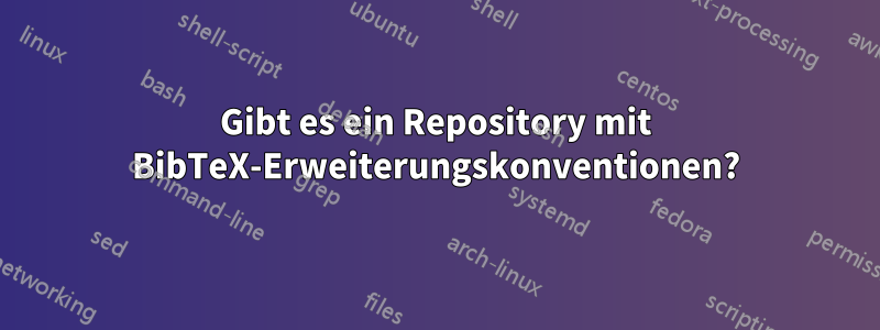 Gibt es ein Repository mit BibTeX-Erweiterungskonventionen?