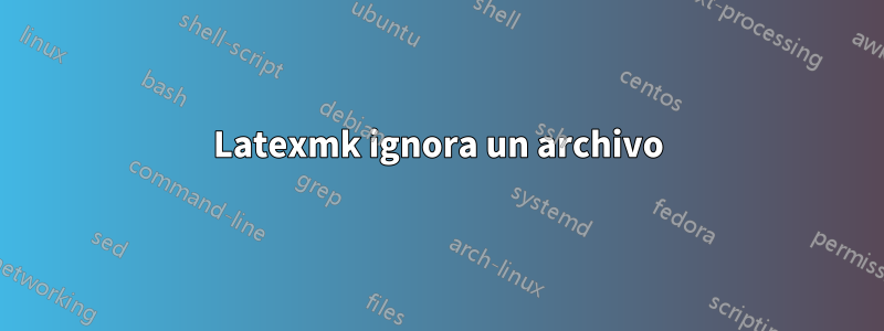 Latexmk ignora un archivo