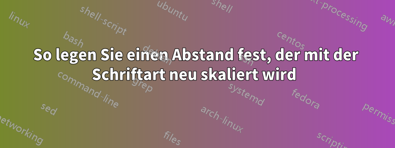 So legen Sie einen Abstand fest, der mit der Schriftart neu skaliert wird 