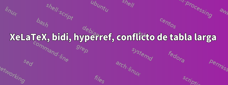 XeLaTeX, bidi, hyperref, conflicto de tabla larga