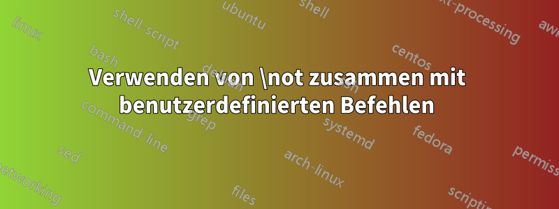 Verwenden von \not zusammen mit benutzerdefinierten Befehlen