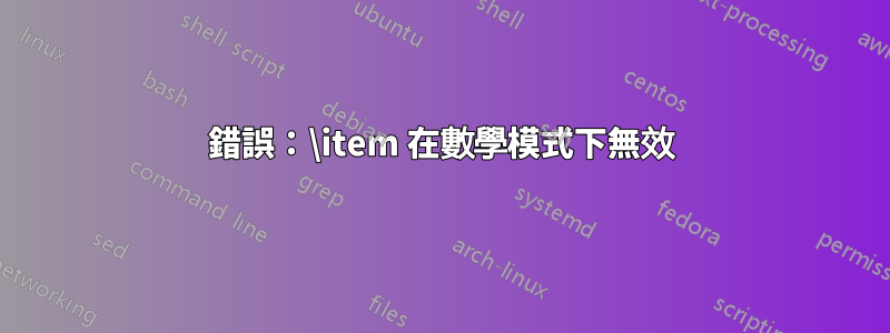 錯誤：\item 在數學模式下無效