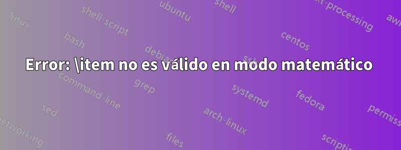 Error: \item no es válido en modo matemático