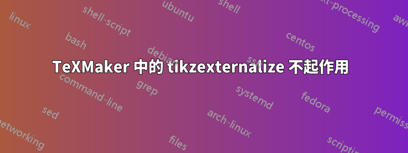 TeXMaker 中的 tikzexternalize 不起作用 