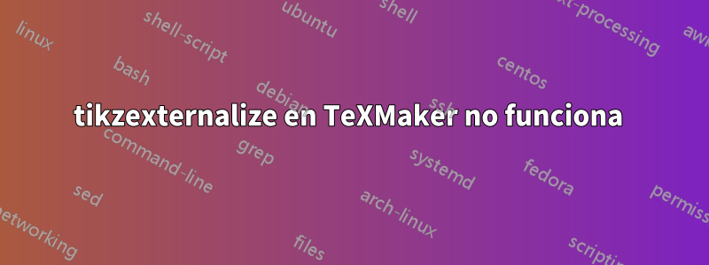 tikzexternalize en TeXMaker no funciona 