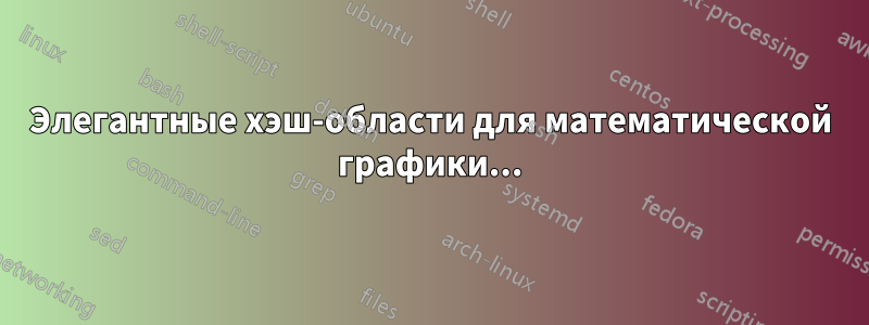 Элегантные хэш-области для математической графики...