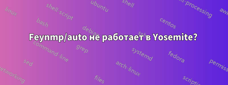 Feynmp/auto не работает в Yosemite?