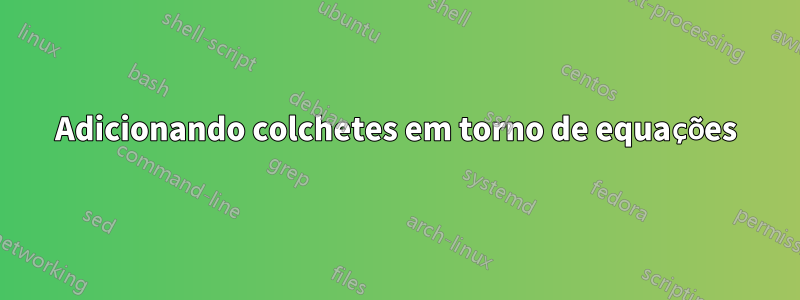 Adicionando colchetes em torno de equações