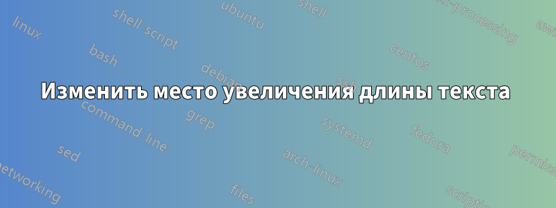 Изменить место увеличения длины текста