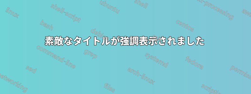 素敵なタイトルが強調表示されました