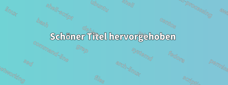 Schöner Titel hervorgehoben
