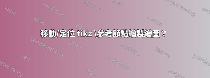 移動/定位 tikz \參考節點繪製繪圖？