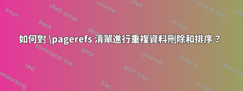 如何對 \pagerefs 清單進行重複資料刪除和排序？