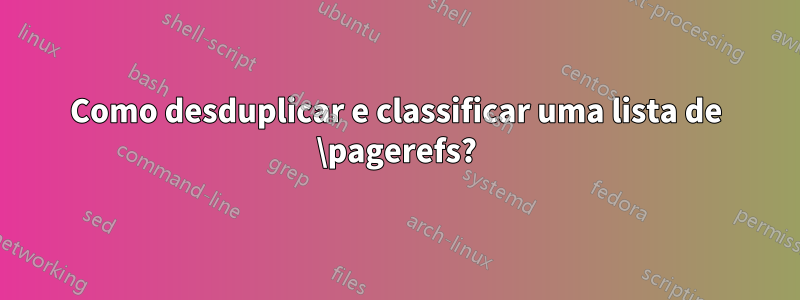 Como desduplicar e classificar uma lista de \pagerefs?