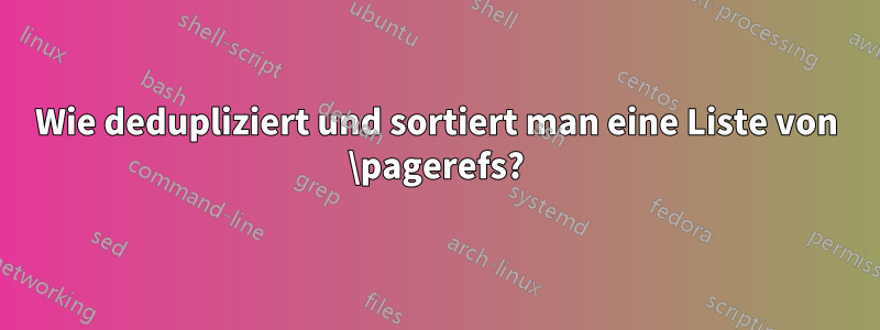 Wie dedupliziert und sortiert man eine Liste von \pagerefs?