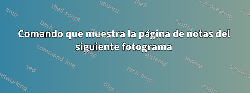 Comando que muestra la página de notas del siguiente fotograma