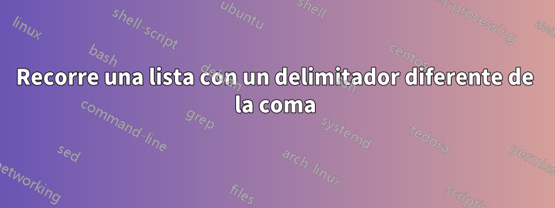 Recorre una lista con un delimitador diferente de la coma