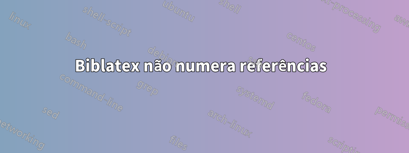Biblatex não numera referências 