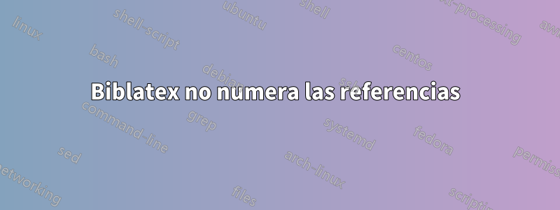 Biblatex no numera las referencias 