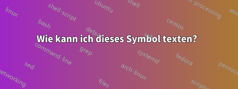 Wie kann ich dieses Symbol texten? 