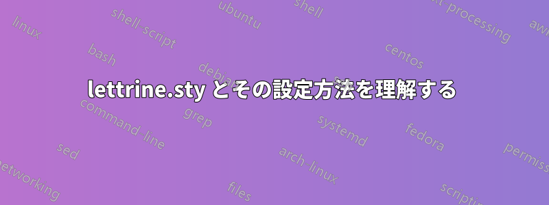 lettrine.sty とその設定方法を理解する