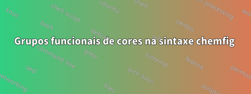 Grupos funcionais de cores na sintaxe chemfig