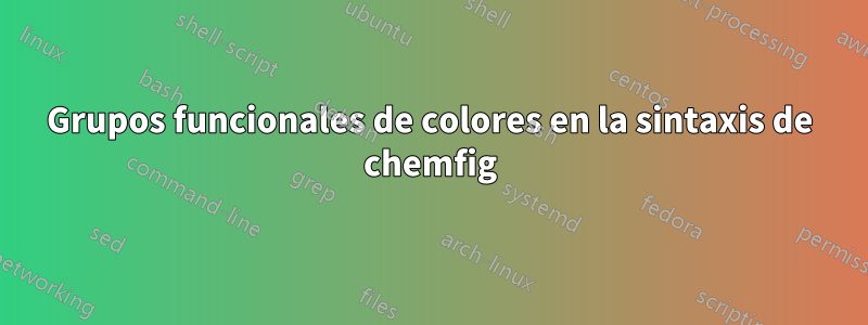 Grupos funcionales de colores en la sintaxis de chemfig
