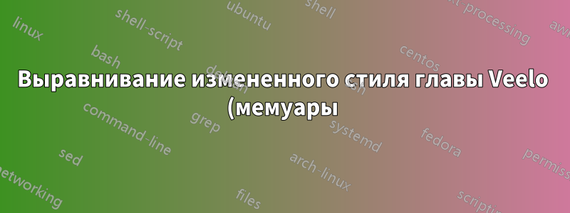Выравнивание измененного стиля главы Veelo (мемуары)