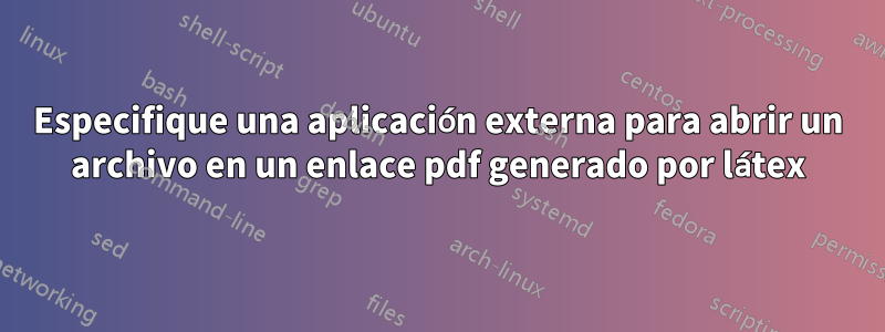 Especifique una aplicación externa para abrir un archivo en un enlace pdf generado por látex