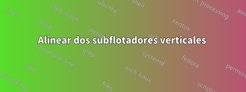 Alinear dos subflotadores verticales