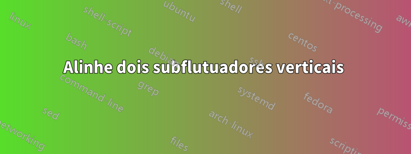 Alinhe dois subflutuadores verticais