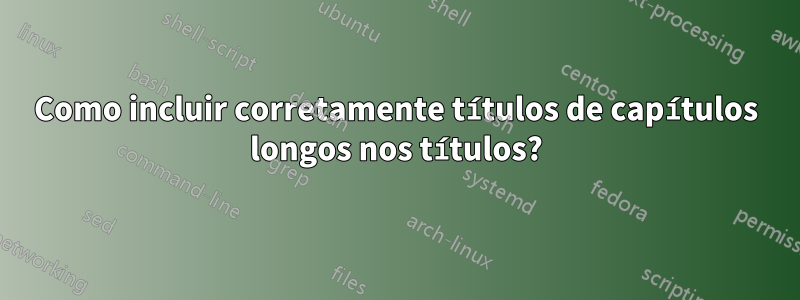 Como incluir corretamente títulos de capítulos longos nos títulos?