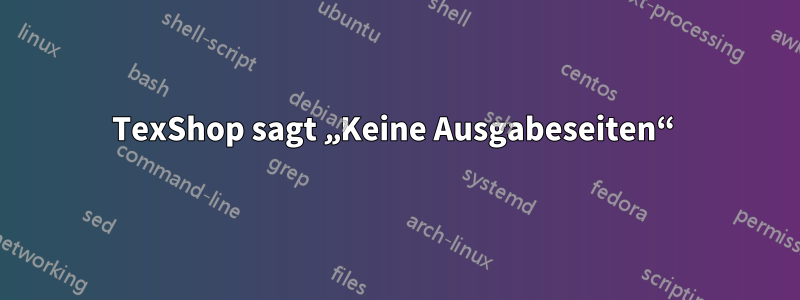 TexShop sagt „Keine Ausgabeseiten“ 